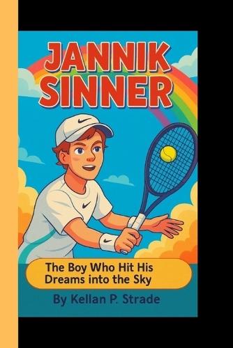 Jannik Sinner: The Boy Who Hit His Dreams into the Sky