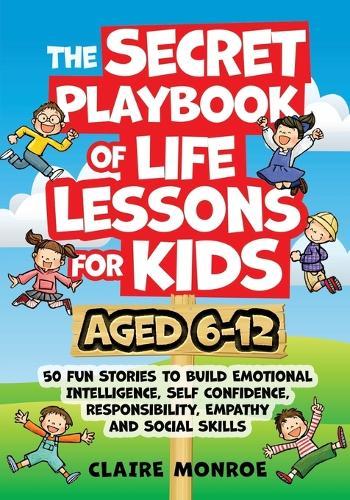 The Secret Playbook of Life Lessons for Kids Aged 6-12: 50 Fun Stories to Build Emotional Intelligence, Self Confidence, Responsibility, Empathy and Social Skills
