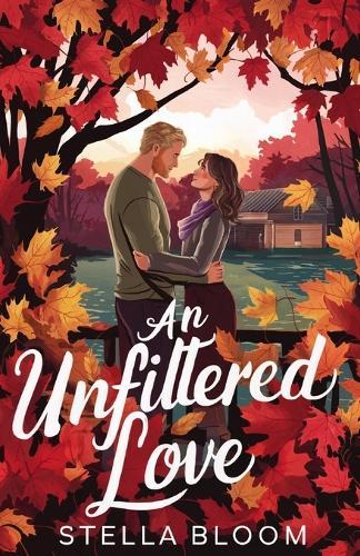 An Unfiltered Love: A Heartwarming Small Town Romance about New Beginnings