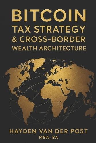 Bitcoin Tax Strategy & Cross-Border Wealth Architecture: Global Residency, Capital Gains, and Multi-Jurisdictional Structures for High-Net-Worth Bitcoin Holders