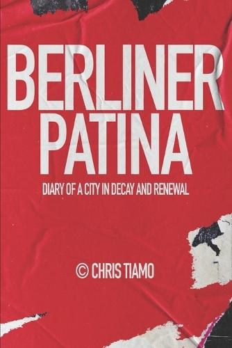 Berliner Patina: Diary of a city in decay and renewal