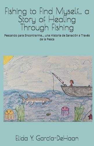 Fishing to Find Myself... a Story of Healing Through Fishing: Pescando para Encontrarme... una Historia de Sanación a Través de la Pesca
