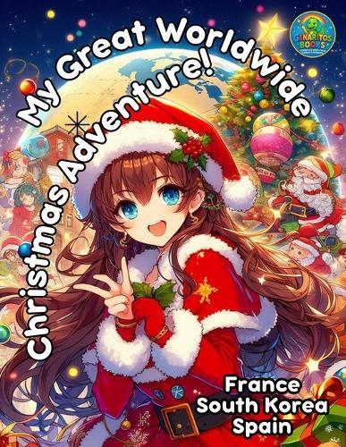 My Great Worldwide Christmas Adventure!: France South Korea Spain