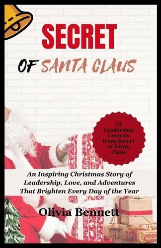 Secret of Santa Claus: An Inspiring Christmas Story of Leadership, Love, and Adventures That Brighten Every Day of the Year