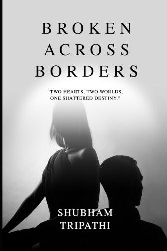 Broken Across Borders: ""Two hearts, two worlds, one shattered destiny.""