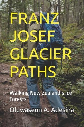 Franz Josef Glacier Paths: Walking New Zealand's Ice Forests