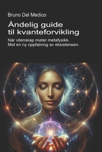Åndelig guide til kvanteforvikling.: Når vitenskap møter metafysikk. Mot en ny oppfatning av eksistensen.