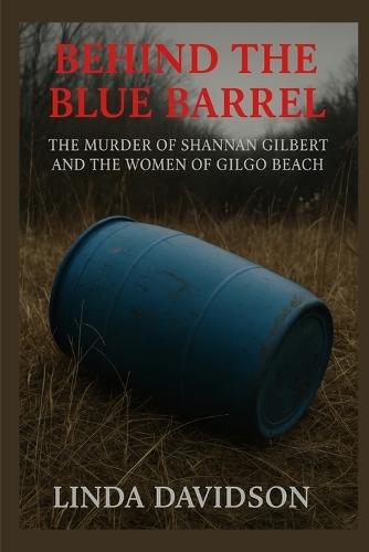 Behind the Blue Barrel: The Murder of Shannan Gilbert and the Women of Gilgo Beach