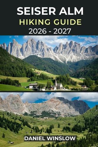 Seiser Alm Hiking Guide 2026 - 2027: Your Complete guide to Europe's Largest High-Alpine Meadow, Panoramic Trails, and Dolomite Views for Every Hiker