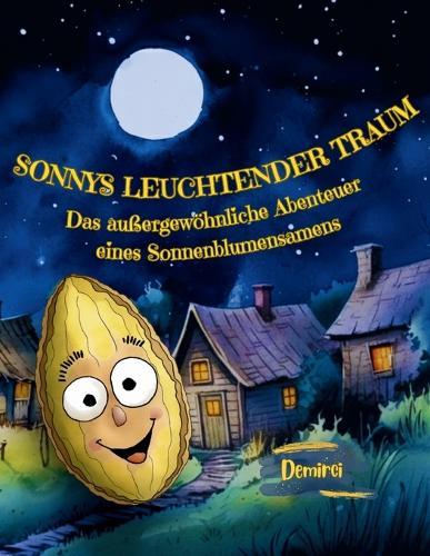 Sonnys leuchtender Traum: Das außergewöhnliche Abenteuer eines Sonnenblumensamens