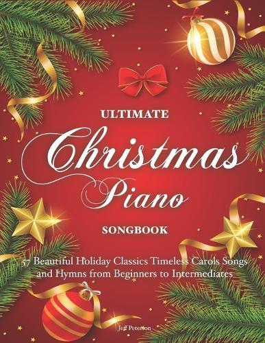 Ultimate Christmas Piano Songbook: 57 Beautiful Holiday Classics Timeless Carols Songs and Hymns from Beginners to Intermediates