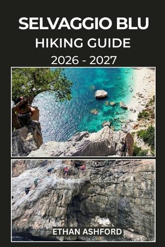 Selvaggio Blu Hiking Guide 2026 - 2027: Your Essential Guide to Conquering Sardinia's Rugged Cliffs, Hidden Coves, and Legendary Coastal Challenge