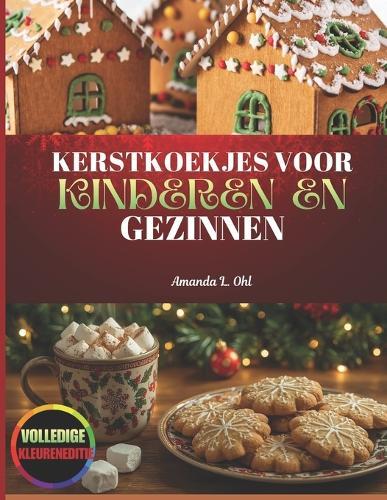 Kerstkoekjes Voor Kinderen En Gezinnen: 100 makkelijke recepten voor kerst koekjes, leuke bakactiviteiten en creatieve kerstlekkernijen voor kinderen en gezinnen
