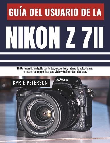 Guía del usuario de la Nikon Z 7II: Un recorrido amigable por lentes, accesorios y rutinas de cuidado para mantener su equipo listo para viajar y trabajar todos los días.