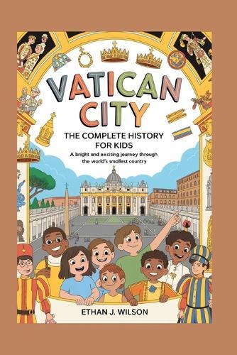 Vatican City: The Complete History for Kids: A bright and exciting journey through the world's smallest country