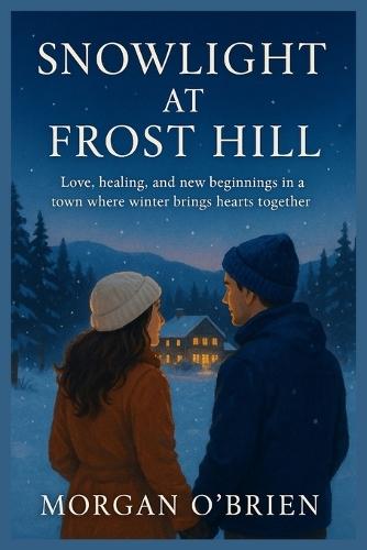 Snowlight at Frost Hill: Love, healing, and new beginnings in a town where winter brings hearts together