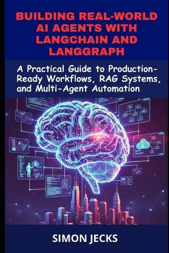 Building Real-world AI agents With Langchain and Langgraph: A practical guide to production-ready workflows, rag systems, and multi-agent automation