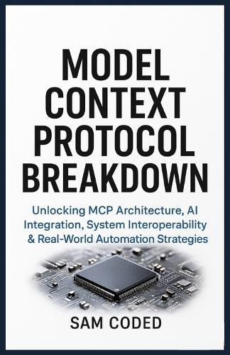 Model Context Protocol Breakdown: Unlocking MCP Architecture, AI Integration, System Interoperability & Real-World Automation Strategies