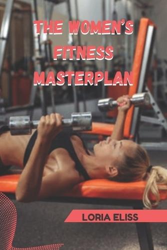 The Women's Fitness Masterplan: Your Complete Guide to a Leaner, Stronger Body in 4 Weeks