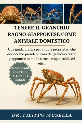 Tenere Il Granchio Ragno Giapponese Come Animale Domestico: Una guida pratica per i nuovi proprietari che desiderano prendersi cura del granchio ragno giapponese in modo sicuro, responsabile ed etico