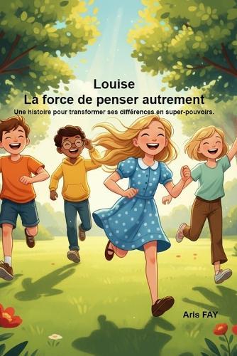Louise: La force de penser autrement: Une histoire pour transformer ses différences en super-pouvoirs.
