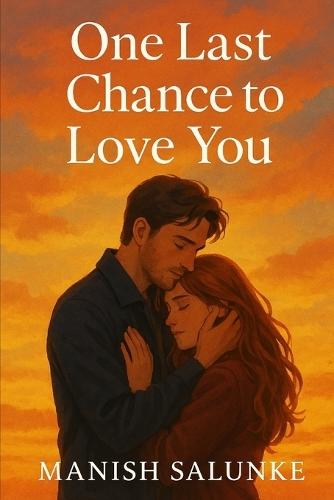 One Last Chance to Love You: A Heartfelt Second-Chance Romance About Lost Love, Healing, and New Beginnings