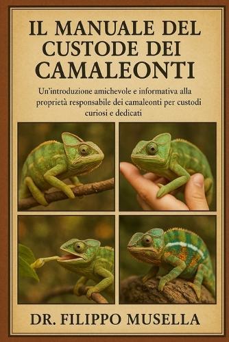 Il Manuale del Custode Dei Camaleonti: Un'introduzione amichevole e informativa alla proprietà responsabile dei camaleonti per custodi curiosi e dedicati