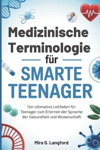 Medizinische Terminologie für Smarte Teenager: Der ultimative Leitfaden für Teenager zum Erlernen der Sprache der Gesundheit und Wissenschaft