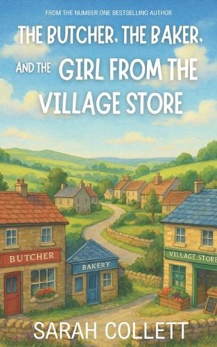 The Butcher, the Baker, and the Girl from the Village Store: A heartwarming small-village romance about coming home, second chances, and the fight to save a Peak District community