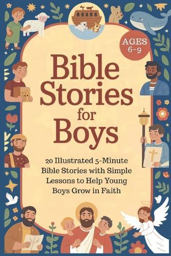 Bible Stories for Boys Ages 6-9: 20 Illustrated 5-Minute Bible Stories with Simple Lessons to Help Young Boys Grow in Faith