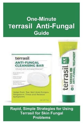 One-Minute Terrasil Anti-Fungal Guide: Rapid, Simple Strategies for Using Terrasil for Skin Fungal Problems