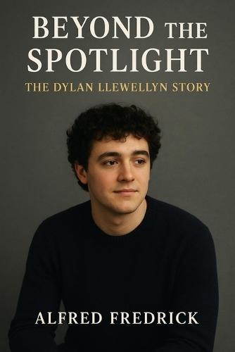 Beyond the Spotlight The Dylan Llewellyn Story