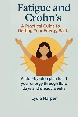 Fatigue and Crohn's: A Practical Guide to Getting Your Energy Back: A step-by-step plan to lift your energy through flare days and steady weeks