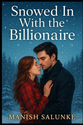 Snowed in with the Billionaire: A Snowbound Billionaire Romance of Small-Town Love and Forced Proximity