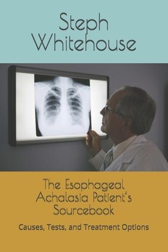 The Esophageal Achalasia Patient's Sourcebook: Causes, Tests, and Treatment Options