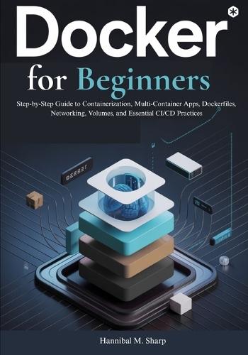 Docker for Beginners: Step-by-Step Guide to Containerization, Multi-Container Apps, Dockerfiles, Networking, Volumes, and Essential CI/CD Practices