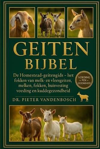 Geiten Bijbel: De Homestead-geitengids - Het fokken van melk- en vleesgeiten, melken, fokken, huisvesting, voeding en kuddegezondheid