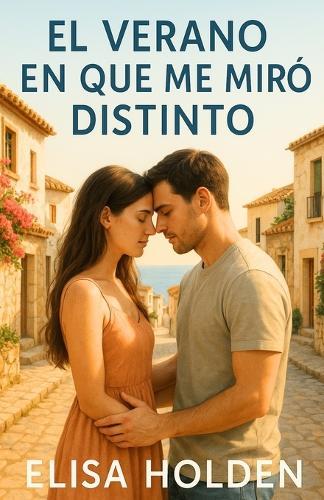El Verano En Que Me Miró Distinto: Romance contemporáneo en español tierno sobre segundas oportunidades, que te emocionará, con el que reír, llorar y, sobre todo, volver a amar