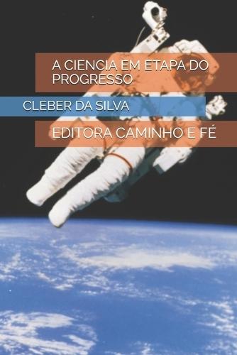 A Ciencia Em Etapa Do Progresso: Editora Caminho E Fé