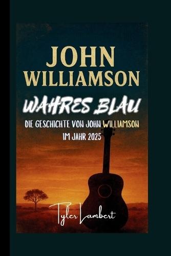 John Williamson: Wahres Blau - Die Geschichte Von John Williamson Im Jahr 2025