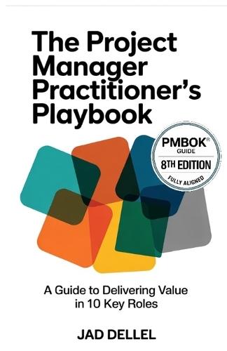 The Project Manager Practitioner's Playbook: A Guide to Delivering Value in 10 Key Roles