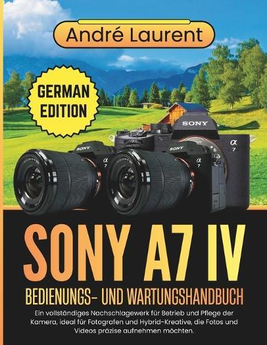 Sony A7 Iv Bedienungs- Und Wartungshandbuch: Ein vollständiges Nachschlagewerk für Betrieb und Pflege der Kamera, ideal für Fotografen und Hybrid-Kreative, die Fotos und Videos präzise aufnehmen möchten.