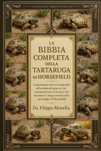 La Bibbia Completa Della Tartaruga Di Horsefield: Comprensione dei cicli stagionali, della salute del guscio, dei comportamenti di scavo e del benessere a lungo termine delle tartarughe di Horsefield