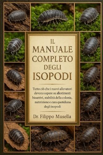 Il Manuale Completo Degli Isopodi: Tutto ciò che i nuovi allevatori devono sapere su allestimenti bioattivi, stabilità della colonia, nutrizione e cura quotidiana degli isopodi