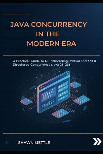 Java Concurrency in the modern era: A Practical Guide to Multithreading, Virtual Threads & Structured Concurrency (Java 21-25)