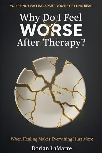 Why Do I Feel Worse After Therapy?: When Healing Makes Everything Hurt More