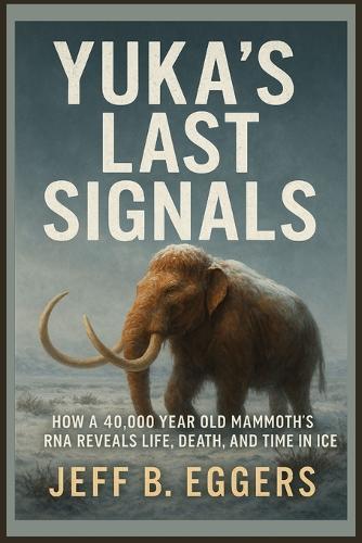 Yuka's Last Signals: How a 40,000 Year Old Mammoth's RNA Reveals Life, Death, and Time in Ice