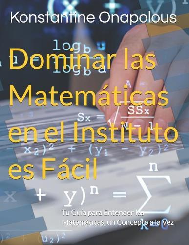 Dominar las Matemáticas en el Instituto es Fácil: Tu Guía para Entender las Matemáticas, un Concepto a la Vez