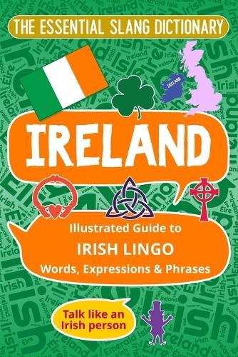 IRELAND The Essential Slang Dictionary: Illustrated guide to Irish lingo words, expressions & phrases. Talk like an Irish Person