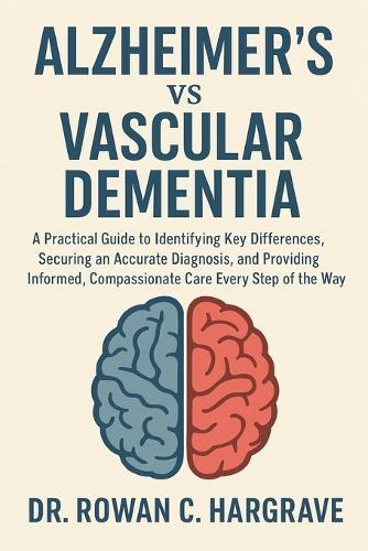 Alzheimer's vs Vascular Dementia: A Practical Guide to Identifying Key Differences, Securing an Accurate Diagnosis, and Providing Informed, Compassionate Care Every Step of the Way